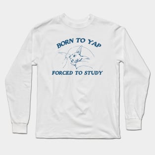 Born to yap forced to study Unisex Long Sleeve T-Shirt